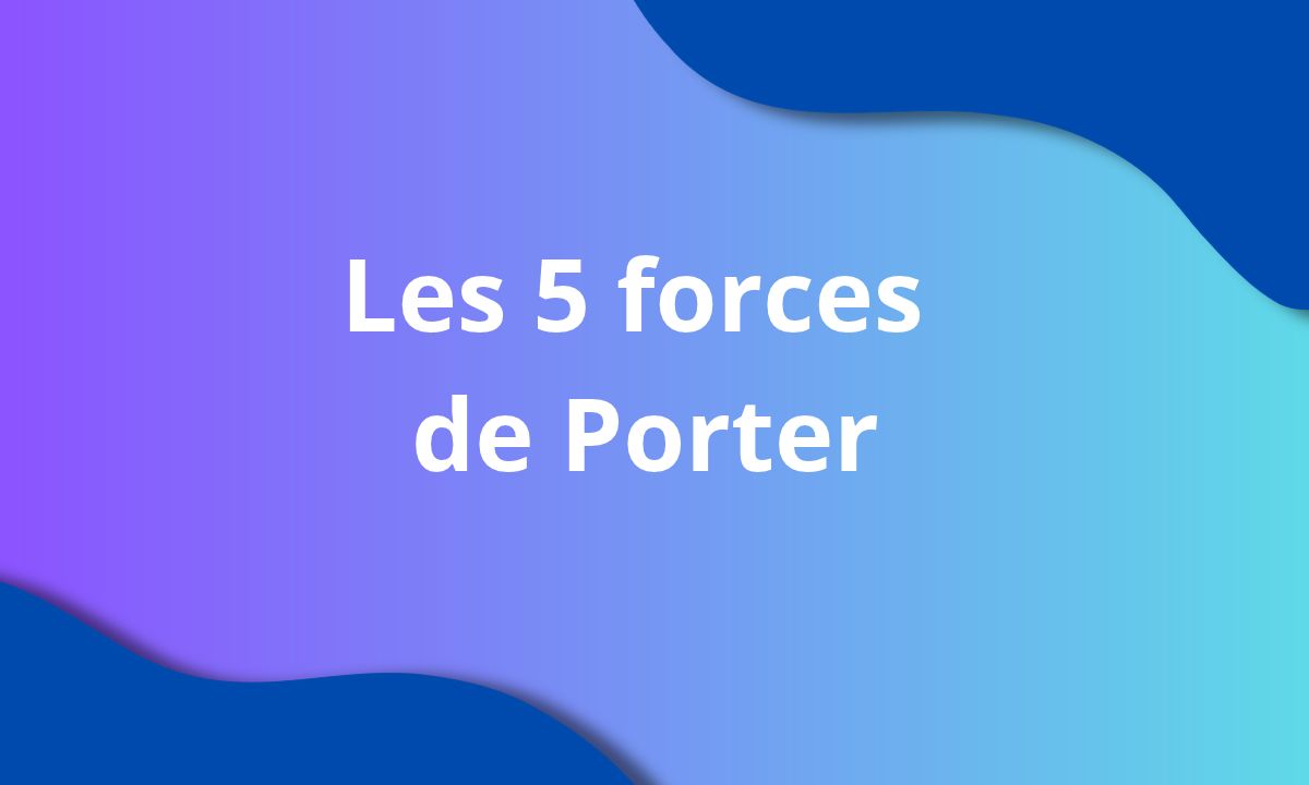 Tout savoir sur les 5 forces de Porter